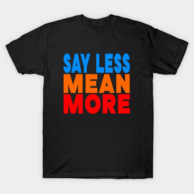 Say less mean more Say Less Mean More T Shirt TeePublic